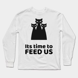 Its time to feed us Long Sleeve T-Shirt
